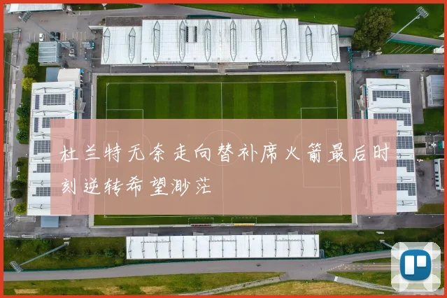 杜兰特无奈走向替补席火箭最后时刻逆转希望渺茫