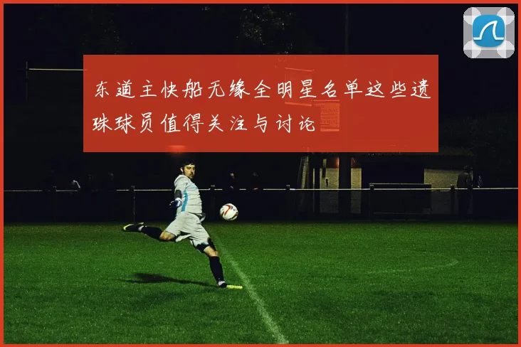 东道主快船无缘全明星名单这些遗珠球员值得关注与讨论