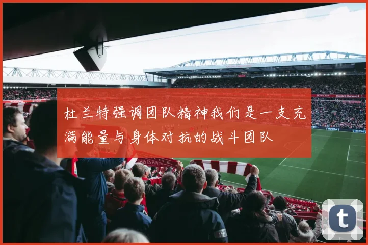 杜兰特强调团队精神我们是一支充满能量与身体对抗的战斗团队