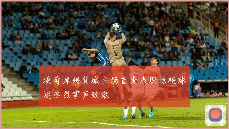 埃奇库姆费城主场首秀表现惊艳球迷热烈掌声致敬