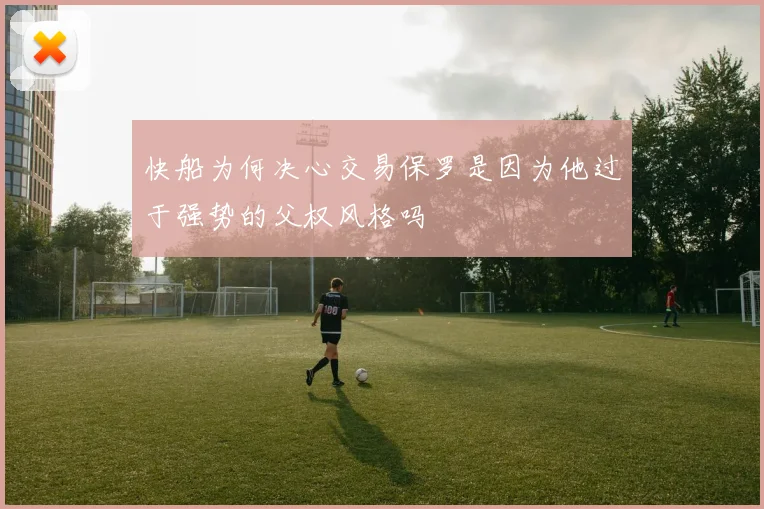 快船为何决心交易保罗是因为他过于强势的父权风格吗